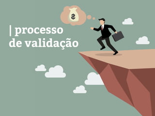 | processo
de validação
 