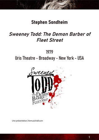1
Stephen Sondheim
Sweeney Todd: The Demon Barber of
Fleet Street
1979
Uris Theatre - Broadway - New York - USA
	 Une présentation 21emusichall.com
 