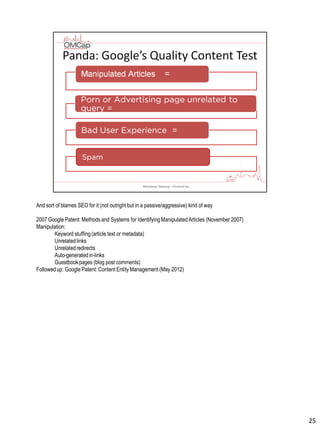 And sort of blames SEO for it (not outright but in a passive/aggressive) kind of way
2007 Google Patent: Methods and Systems for IdentifyingManipulatedArticles (November 2007)
Manipulation:
Keyword stuffing(article text or metadata)
Unrelatedlinks
Unrelatedredirects
Auto-generatedin-links
Guestbookpages (blog post comments)
Followedup: Google Patent: Content Entity Management (May 2012)
25
 