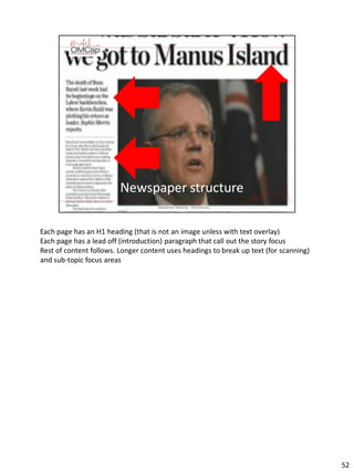 Each page has an H1 heading (that is not an image unless with text overlay)
Each page has a lead off (introduction) paragraph that call out the story focus
Rest of content follows. Longer content uses headings to break up text (for scanning)
and sub-topic focus areas
52
 