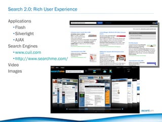 Search 2.0: Rich User Experience Applications Flash  Silverlight AJAX Search Engines www.cuil.com http://www.searchme.com/ Video Images 