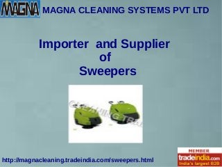 MAGNA CLEANING SYSTEMS PVT LTD
http://magnacleaning.tradeindia.com/sweepers.html
Importer and Supplier
of
Sweepers
 
