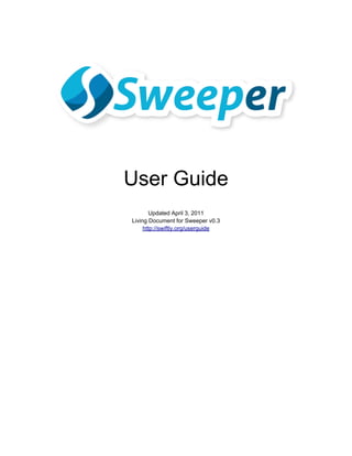 User Guide
       Updated April 3, 2011
Living Document for Sweeper v0.3
     http://swiftly.org/userguide
 