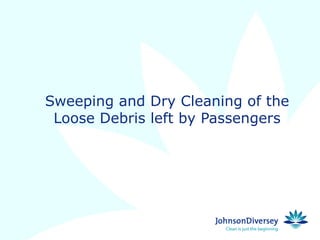Sweeping and Dry Cleaning of the
 Loose Debris left by Passengers
 