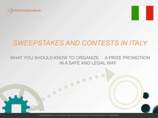 PROMOSFERA SRL- Via G. Giusti 65/A, 21019 – Somma Lombardo (VA) - Tel-Fax 0331 252144 - P.I. 02250050024
SWEEPSTAKES AND
CONTESTS IN ITALY
How to organize a prize
promotion
in a safe and legal way
Updated version – June 2017
 