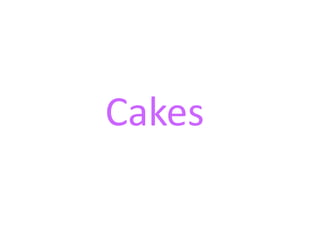 Cakes
 