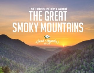 The Tourist Insider’s Guide:
THE GREAT
SMOKY MOUNTAINS
 