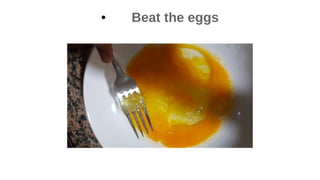 ● Beat the eggs
 