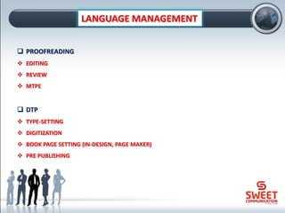 LANGUAGE MANAGEMENT
❑ PROOFREADING
❖ EDITING
❖ REVIEW
❖ MTPE
❑ DTP
❖ TYPE-SETTING
❖ DIGITIZATION
❖ BOOK PAGE SETTING (IN-DESIGN, PAGE MAKER)
❖ PRE PUBLISHING
 