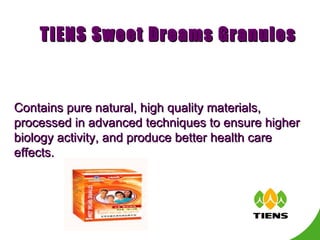 TIENS Sweet Dreams Granules   Contains pure natural, high quality materials, processed in advanced techniques to ensure higher biology activity, and produce better health care effects. 