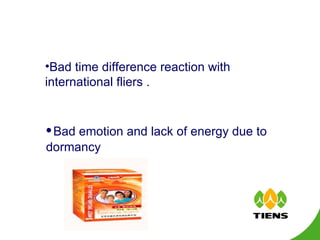 Bad time difference reaction with international fliers .   • Bad emotion and lack of energy due to dormancy 
