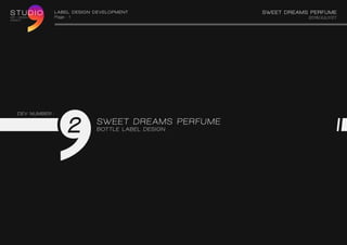 l abel design development SWEET DREAMS PERFUME
2016/JULY/27Page : 1
2
DEV NUMBER :
sweet dreams perfume
bottle label DESIGN
 