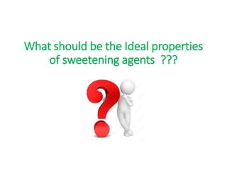 What should be the Ideal properties
of sweetening agents ???
 