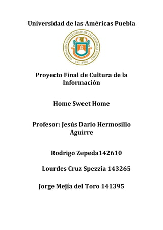 Universidad de las Américas Puebla<br />Proyecto Final de Cultura de la Información<br />Home Sweet Home<br />Profesor: Jesús Darío Hermosillo Aguirre<br />,[object Object]