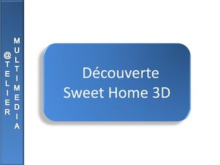Découverte
Sweet Home 3D
 