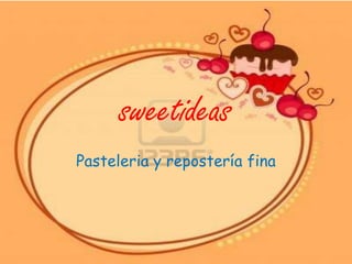 sweetideas
Pasteleria y repostería fina
 