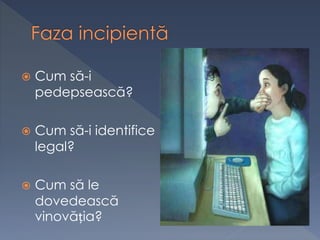  Cum să-i
pedepsească?
 Cum să-i identifice
legal?
 Cum să le
dovedească
vinovăția?
 