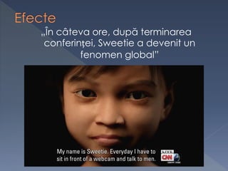 „În câteva ore, după terminarea
conferinței, Sweetie a devenit un
fenomen global”
 