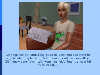 De volgende ochtend. Toby zit op de bank met een krant in zijn handen. Hij leest er niet in, maar denkt aan van alles. Zijn nieuw tienerleven, zijn wens, de liefde, het huis waar hij nu in woont, … 