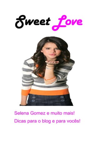 Sweet Love




Selena Gomez e muito mais!
Dicas para o blog e para vocês!
 