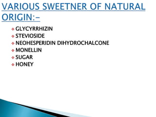  GLYCYRRHIZIN
 STEVIOSIDE
 NEOHESPERIDIN DIHYDROCHALCONE
 MONELLIN
 SUGAR
 HONEY
 