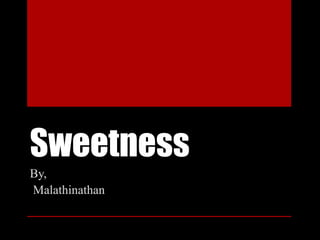 Sweetness
By,
Malathinathan
 
