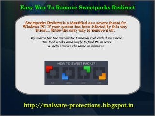 Easy Way To Remove Sweetpacks Redirect

    Sweetpacks How is a identified as a severe threat for 
               Redirect To Remove
   Windows PC. If your system has been infected by this very 
         threat... Know the easy way to remove it off.
       My search for the automatic Removal tool ended over here.
              The tool works amazingly to find PC threats 
                  & help remove the same in minutes.




      http://malware­protections.blogspot.in
 