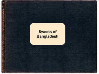 Sweets of
Bangladesh
 