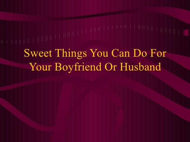 sweet things you can do for your boyfriend sweet things you can do for your boyfriend