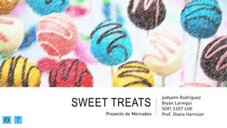 SWEET TREATS
Judyann Rodriguez
Bryan Larregui
SOFI 3307 L00
Prof. Diana HarrisonProyecto de Mercadeo
 