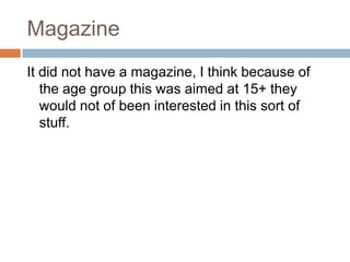 MagazineIt did not have a magazine, I think because of the age group this was aimed at 15+ they would not of been interested in this sort of stuff.