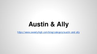 Austin & Ally
https://www.sweetyhigh.com/blog/category/austin-and-ally
 