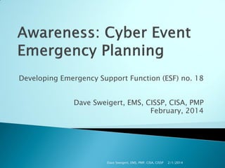 Developing Emergency Support Function (ESF) no. 18
Dave Sweigert, EMS, CISSP, CISA, PMP
February, 2014

Dave Sweigert, EMS, PMP, CISA, CISSP

2/1/2014

 
