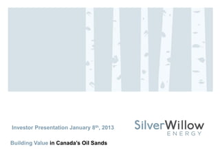 Investor Presentation January 8th, 2013

Building Value in Canada’s Oil Sands
 