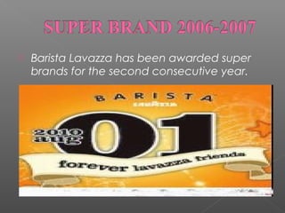 

Barista Lavazza has been awarded super
brands for the second consecutive year.

 