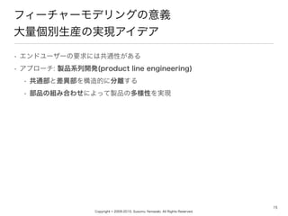 Copyright ? 2009-2010, Susumu Yamazaki, All Rights Reserved.
? ɥ``ҪˤϹͨԤ
? ץ`: uƷϵ_k(product line engineering)
? ͨȲĤ˷x
? ƷνMߺϤ碌ˤäuƷζԤgF
15
ե``ǥ󥰤x
ebΌgFǥ
 