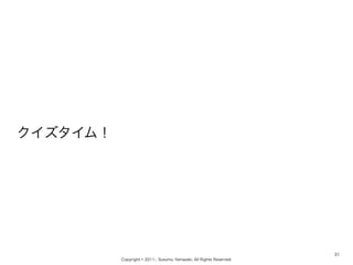 Copyright ? 2011-, Susumu Yamazaki, All Rights Reserved.
࣡
31
 