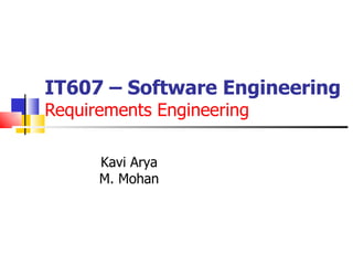 IT607 – Software Engineering Requirements Engineering Kavi Arya M. Mohan 