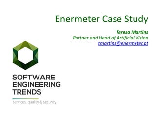 Enermeter Case Study
Teresa Martins
Partner and Head of Artificial Vision
tmartins@enermeter.pt
 