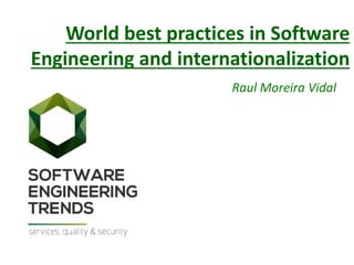 World best practices in Software
Engineering and internationalization
Raul Moreira Vidal
 