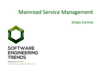 Mainroad Service Management
Sérgio Correia
 