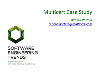 Multicert Case Study
Renato Portela
renato.portela@multicert.com
 