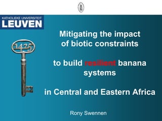 Mitigating the impact
   of biotic constraints

  to build resilient banana
           systems

in Central and Eastern Afr...
