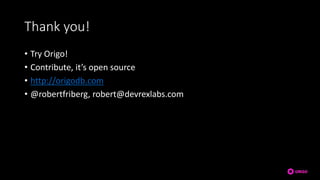 Thank you!
• Try Origo!
• Contribute, it’s open source
• http://origodb.com
• @robertfriberg, robert@devrexlabs.com
 