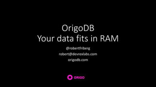 OrigoDB
Your data fits in RAM
@robertfriberg
robert@devrexlabs.com
origodb.com
 