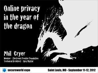 Online privacy
in the year of
the dragon


Phil Cryer
Member - Electronic Frontier Foundation
Technical Architect - Spry Digital


    secureworld expo                      Saint Louis, MO - September 11-12, 2012
 