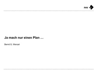 Ja mach nur einen Plan … 
Bernd G. Wenzel  