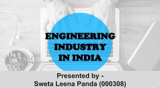 ENGINEERING
INDUSTRY
IN INDIA
 