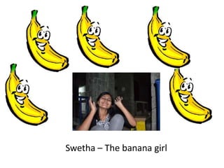 Swetha – The banana girl
 