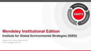 Mendeley Institutional Edition
Hazman Aziz, Solution Expert (APAC)
Email: naziz@sg.swets.com
Institute for Global Environmental Strategies (IGES)
 